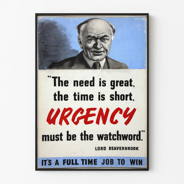 the-need-is-great-the-time-is-short-urgency-must-be-the-watchword-lord-beaverbrook-its-a-full-time-job-to-win